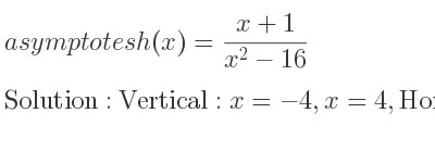 The asymptotes of h(x)=(x+1)/(x^2-16) is Vertical: x=-4,x=4,Horizontal: y=0